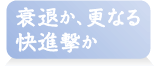 衰退か、更なる快進撃か